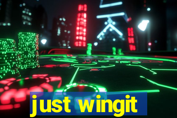 just wingit